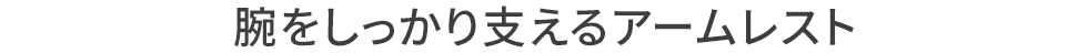 腕をしっかり支えるアームレスト